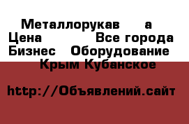 Металлорукав 4657а › Цена ­ 5 000 - Все города Бизнес » Оборудование   . Крым,Кубанское